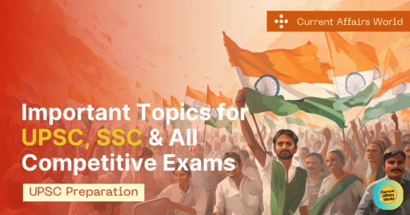 Important Topics for UPSC, SSC & All Competitive Exams- Current Affairs